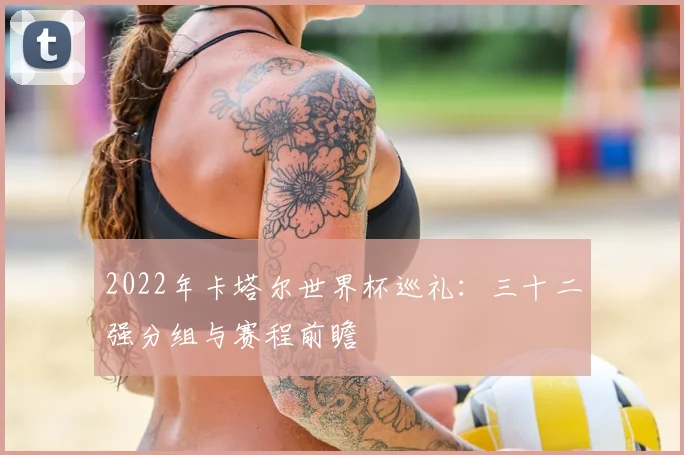 2022年卡塔尔世界杯巡礼:三十二强分组与赛程前瞻